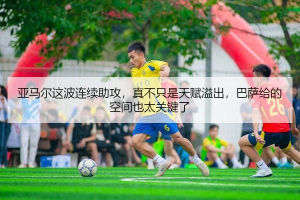 亚马尔这波连续助攻，真不只是天赋溢出，巴萨给的空间也太关键了