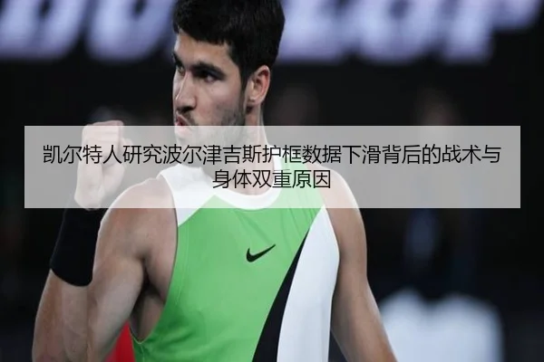 凯尔特人研究波尔津吉斯护框数据下滑背后的战术与身体双重原因